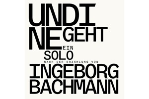 »UNDINE GEHT« Ein Solo nach der Erzählung von Ingeborg Bachmann